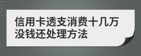 信用卡透支消费十几万没钱还处理方法