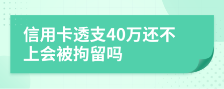 信用卡透支40万还不上会被拘留吗