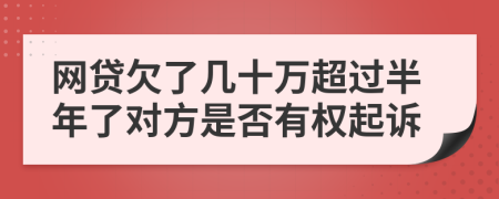 网贷欠了几十万超过半年了对方是否有权起诉