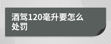 酒驾120毫升要怎么处罚