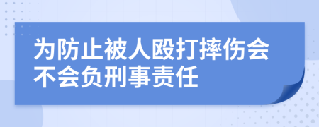 为防止被人殴打摔伤会不会负刑事责任