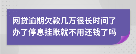 网贷逾期欠款几万很长时间了办了停息挂账就不用还钱了吗