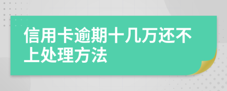 信用卡逾期十几万还不上处理方法