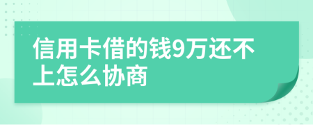 信用卡借的钱9万还不上怎么协商