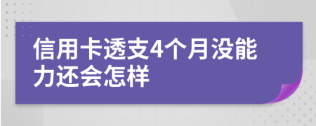 信用卡透支4个月没能力还会怎样