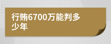 行贿6700万能判多少年