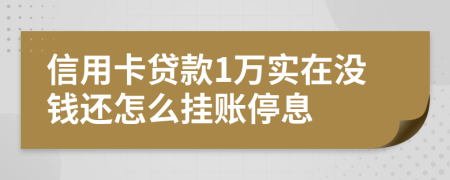 信用卡贷款1万实在没钱还怎么挂账停息