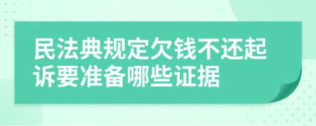 民法典规定欠钱不还起诉要准备哪些证据