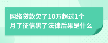 网络贷款欠了10万超过1个月了征信黑了法律后果是什么