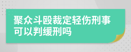 聚众斗殴裁定轻伤刑事可以判缓刑吗