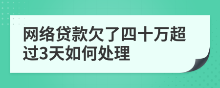 网络贷款欠了四十万超过3天如何处理