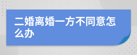 二婚离婚一方不同意怎么办