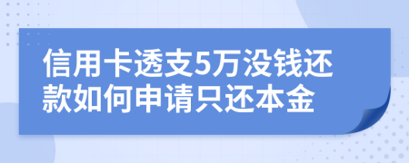 信用卡透支5万没钱还款如何申请只还本金