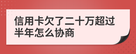 信用卡欠了二十万超过半年怎么协商