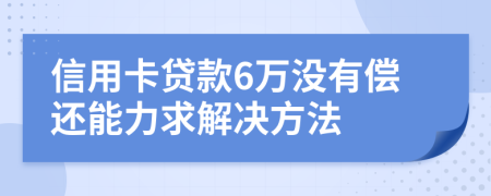 信用卡贷款6万没有偿还能力求解决方法