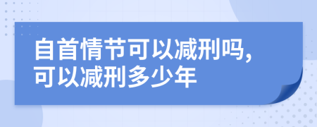 自首情节可以减刑吗,可以减刑多少年