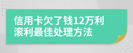 信用卡欠了钱12万利滚利最佳处理方法