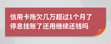 信用卡拖欠几万超过1个月了停息挂账了还用继续还钱吗