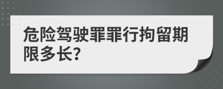 危险驾驶罪罪行拘留期限多长？