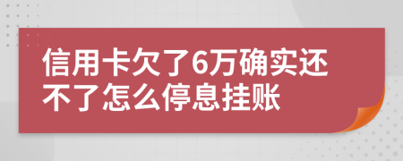 信用卡欠了6万确实还不了怎么停息挂账