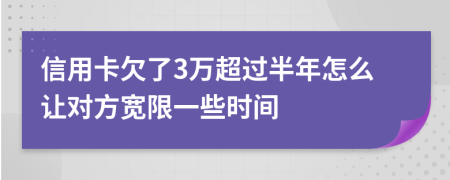 信用卡欠了3万超过半年怎么让对方宽限一些时间