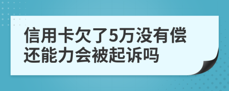 信用卡欠了5万没有偿还能力会被起诉吗