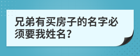 兄弟有买房子的名字必须要我姓名？