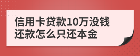 信用卡贷款10万没钱还款怎么只还本金