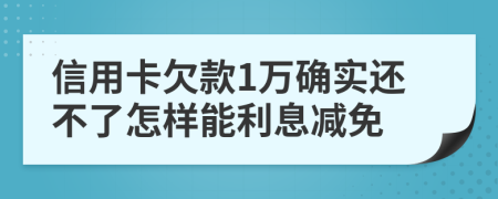 信用卡欠款1万确实还不了怎样能利息减免