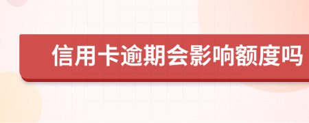 信用卡逾期会影响额度吗