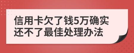 信用卡欠了钱5万确实还不了最佳处理办法
