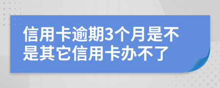 信用卡逾期3个月是不是其它信用卡办不了