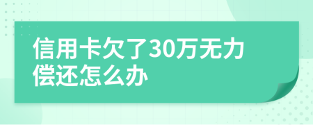 信用卡欠了30万无力偿还怎么办