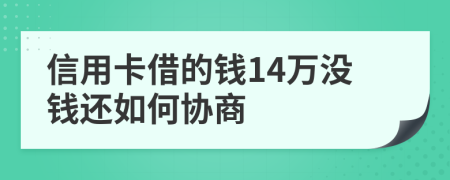 信用卡借的钱14万没钱还如何协商