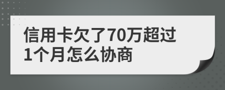 信用卡欠了70万超过1个月怎么协商