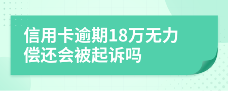 信用卡逾期18万无力偿还会被起诉吗