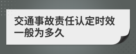 交通事故责任认定时效一般为多久