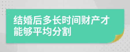 结婚后多长时间财产才能够平均分割