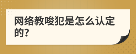 网络教唆犯是怎么认定的？