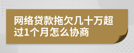 网络贷款拖欠几十万超过1个月怎么协商