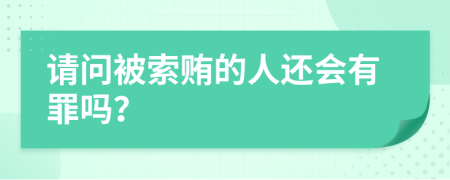 请问被索贿的人还会有罪吗？