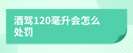 酒驾120毫升会怎么处罚