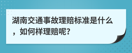 湖南交通事故理赔标准是什么，如何样理赔呢？