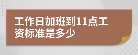 工作日加班到11点工资标准是多少