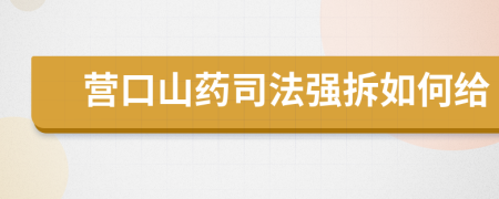 营口山药司法强拆如何给