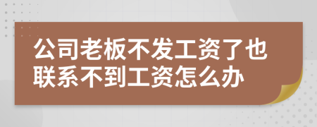 公司老板不发工资了也联系不到工资怎么办