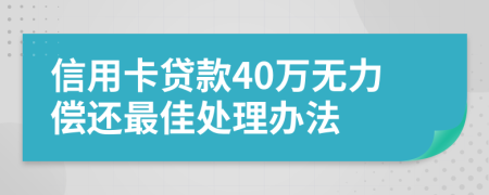 信用卡贷款40万无力偿还最佳处理办法