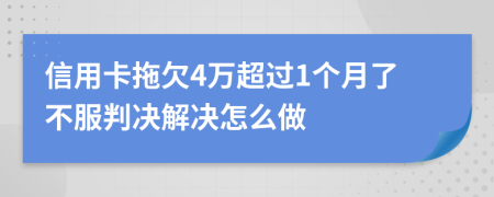 信用卡拖欠4万超过1个月了不服判决解决怎么做