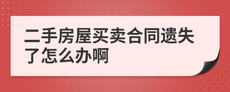 二手房屋买卖合同遗失了怎么办啊