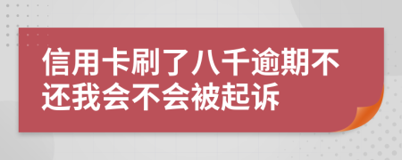 信用卡刷了八千逾期不还我会不会被起诉